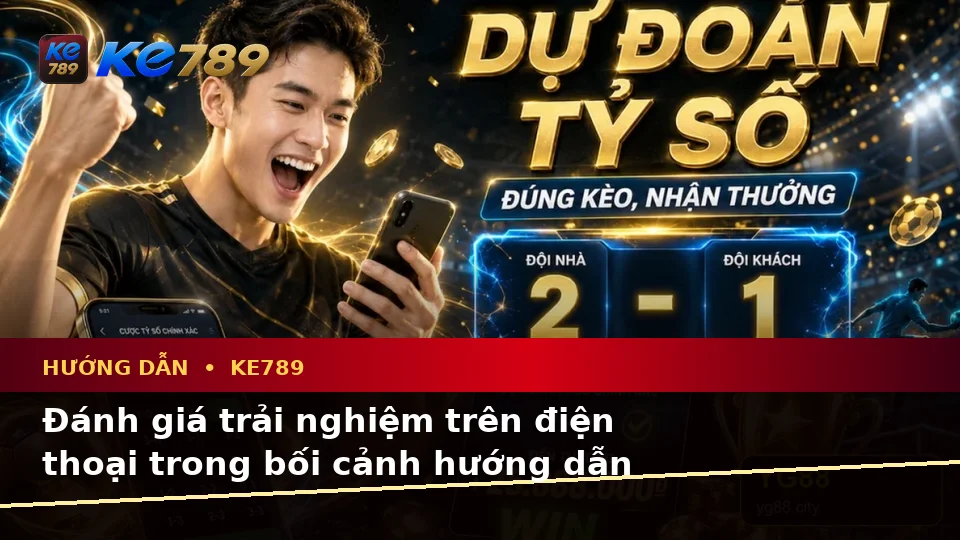 Hướng Dẫn KE789 Tại ke789pg.vip: Đánh Giá Trải Nghiệm Trên Điện Thoại Khi Phân Tích Thể Thao Và Tỷ Số Trận Đấu