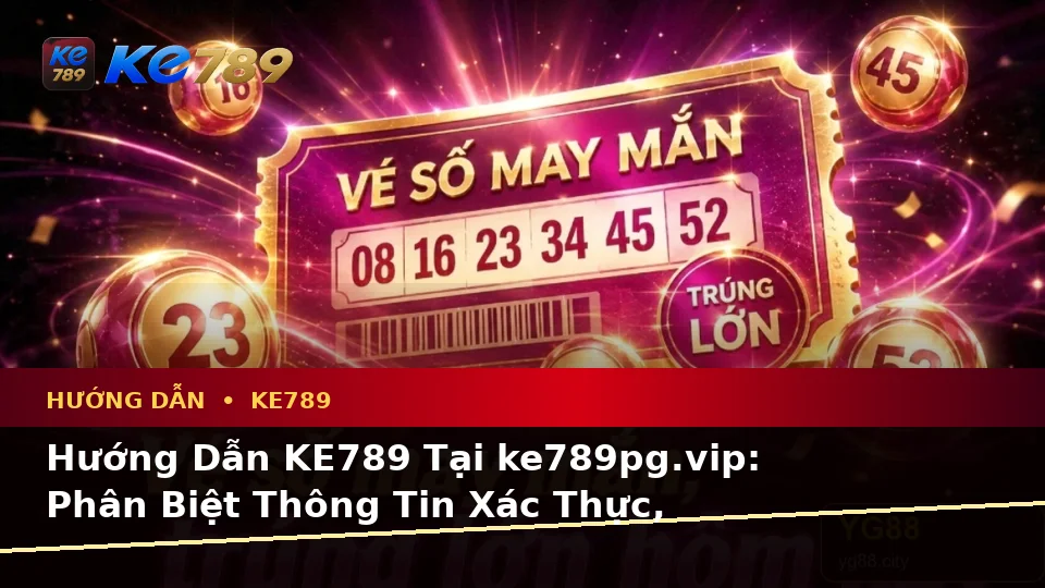 Hướng Dẫn KE789 Tại ke789pg.vip: Phân Biệt Thông Tin Xác Thực, Quảng Cáo Và Kỳ Vọng Thực Tế Về Ưu Đãi Cùng Quyền Lợi Thành Viên