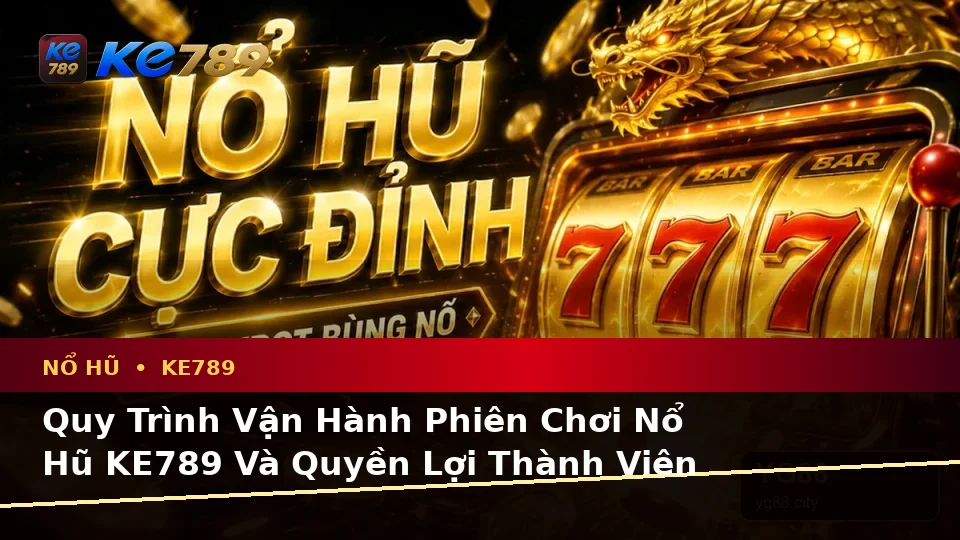 Nổ Hũ KE789 Tại ke789pg.vip: Giải Thích Biểu Tượng, Tính Năng Và Quy Trình Thường Gặp Cùng Quyền Lợi Thành Viên