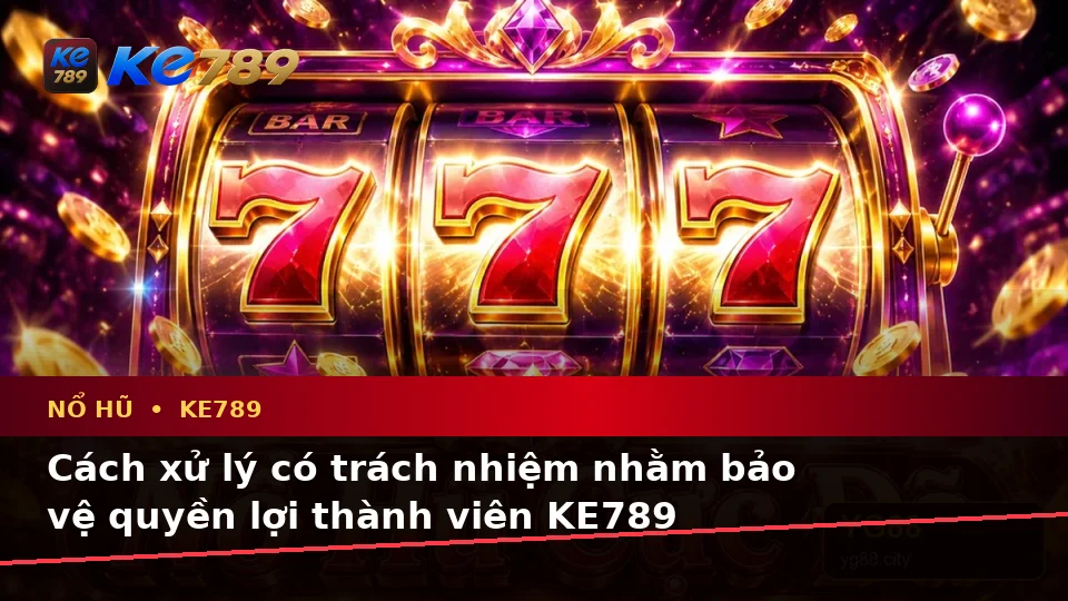 Nổ Hũ KE789 Tại ke789pg.vip: Nhận Diện Lỗi Phổ Biến Và Cách Xử Lý Có Trách Nhiệm Với Slot, Jackpot