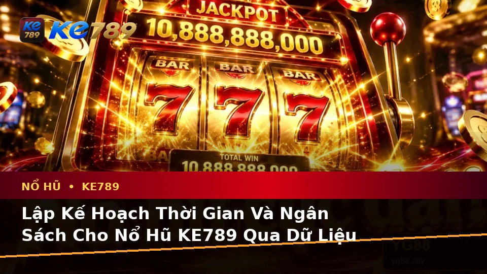Nổ Hũ KE789 Tại ke789pg.vip: Lập Kế Hoạch Thời Gian, Ngân Sách Và Lịch Sử Vòng Quay Slot, Jackpot