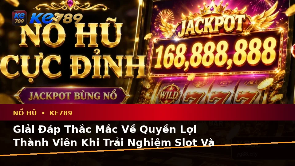 Nổ Hũ KE789 Tại ke789pg.vip: Tổng Hợp Câu Hỏi Thực Tế Về Slot, Jackpot Và Quyền Lợi Thành Viên