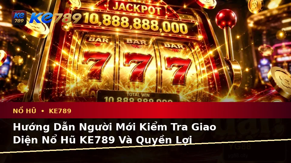 Hướng Dẫn Người Mới Kiểm Tra Giao Diện Nổ Hũ KE789 Và Quyền Lợi Thành Viên Tại ke789pg.vip