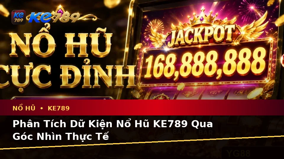 Nổ Hũ KE789 Tại ke789pg.vip: Phân Tích Dữ Kiện, Rủi Ro Và Giới Hạn Ngân Sách Khi Tìm Hiểu Slot, Jackpot Cùng Quyền Lợi Thành Viên
