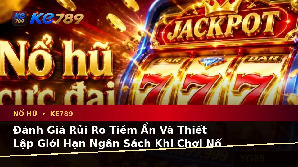 Nổ Hũ KE789 Tại ke789pg.vip: Phân Tích Dữ Kiện, Rủi Ro Và Giới Hạn Ngân Sách Khi Tìm Hiểu Slot, Jackpot Cùng Quyền Lợi Thành Viên