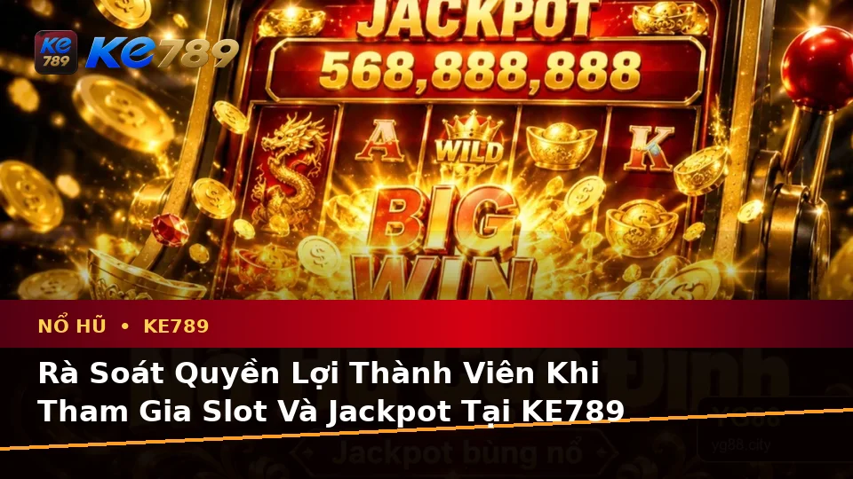 Nổ Hũ KE789 Tại ke789pg.vip: Xây Dựng Danh Sách Kiểm Tra Bảo Mật Và Quyền Lợi Thành Viên Trước Khi Quay Slot, Jackpot
