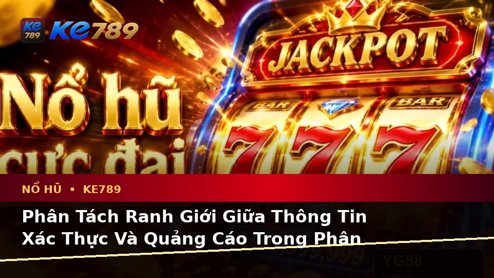 Nổ Hũ KE789 Tại ke789pg.vip: Đối Chiếu Thông Tin Xác Thực, Quảng Cáo Và Kỳ Vọng Thực Tế Về Slot, Jackpot Cùng Quyền Lợi Thành Viên