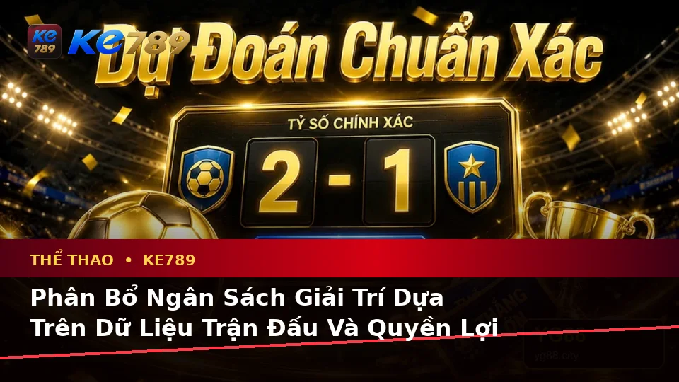 KE789 Phân Tích Thể Thao Tại ke789pg.vip: Lập Kế Hoạch Thời Gian, Ngân Sách Và Lịch Sử Sử Dụng Cho Quyền Lợi Thành Viên