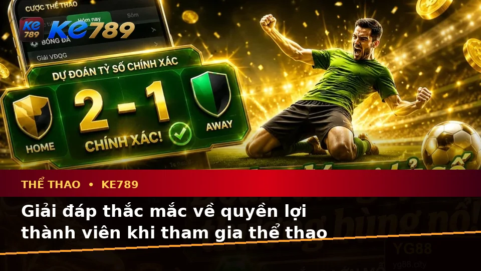 Thể Thao KE789 Tại ke789pg.vip: Tổng Hợp Câu Hỏi Thực Tế Của Người Dùng Trưởng Thành Về Phân Tích Tỷ Số Và Quyền Lợi Thành Viên