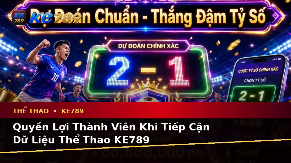 Giải Thích Khái Niệm Và Thuật Ngữ Cốt Lõi Của Thể Thao KE789 Cùng Quyền Lợi Thành Viên Khi Phân Tích Tỷ Số Trận Đấu – ke789pg.vip