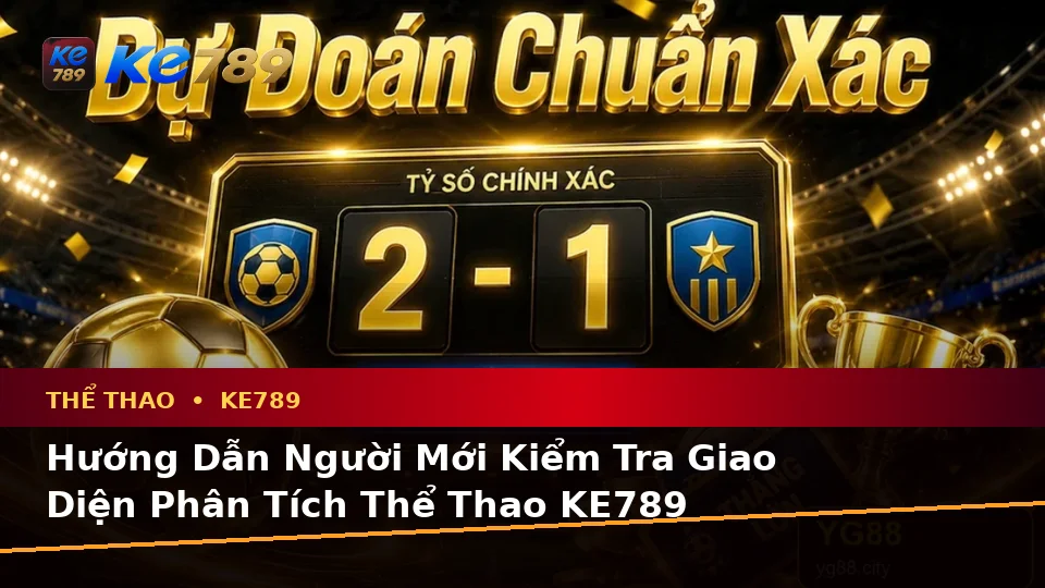 KE789 Tại ke789pg.vip: Hướng Dẫn Người Mới Kiểm Tra Giao Diện Thể Thao Và Thông Tin Quyền Lợi Thành Viên Qua Phân Tích Tỷ Số