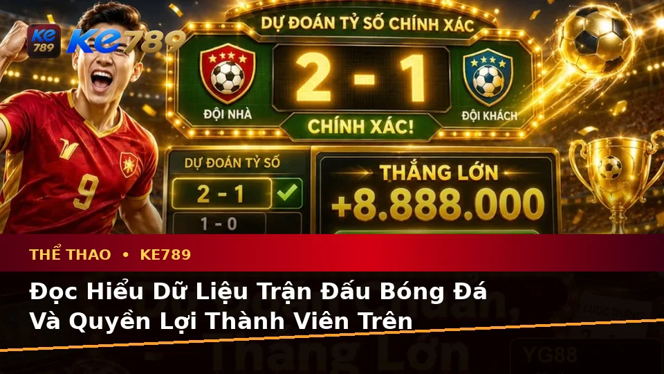 KE789 Tại ke789pg.vip: Hướng Dẫn Người Mới Kiểm Tra Giao Diện Thể Thao Và Thông Tin Quyền Lợi Thành Viên Qua Phân Tích Tỷ Số