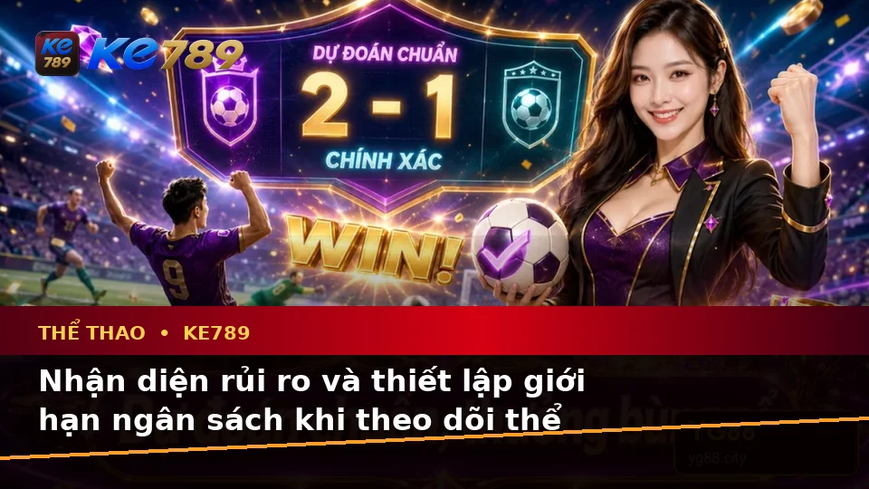 Thể Thao KE789 Tại ke789pg.vip: Phân Tích Dữ Kiện, Rủi Ro Và Giới Hạn Ngân Sách Khi Tìm Hiểu Quyền Lợi Thành Viên