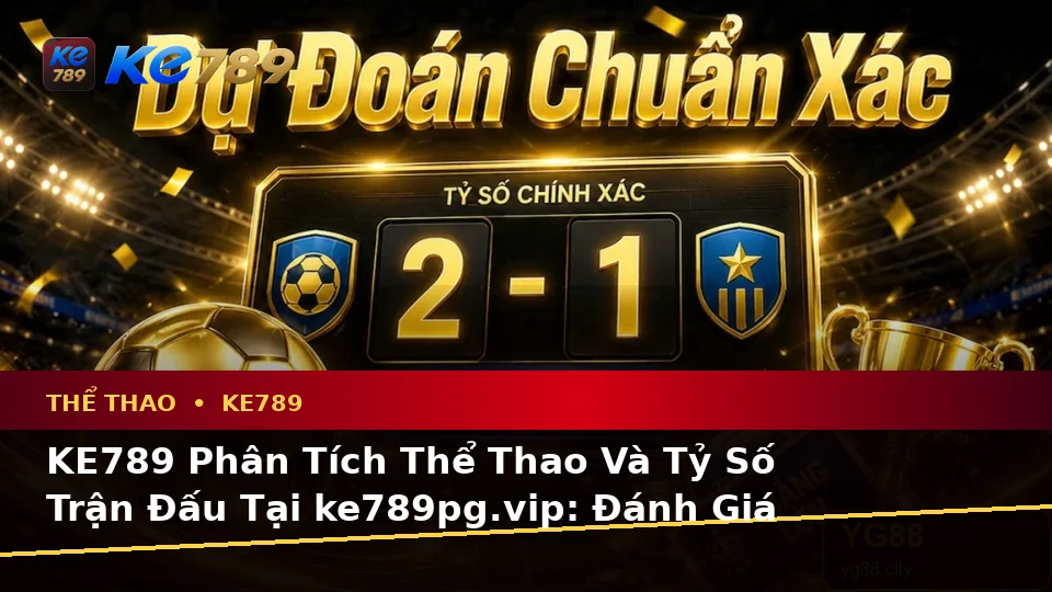 KE789 Phân Tích Thể Thao Và Tỷ Số Trận Đấu Tại ke789pg.vip: Đánh Giá Trải Nghiệm Điện Thoại Cùng Quyền Lợi Thành Viên