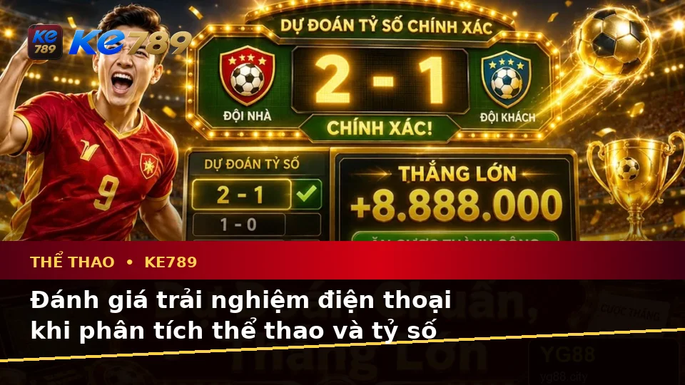 KE789 Phân Tích Thể Thao Và Tỷ Số Trận Đấu Tại ke789pg.vip: Đánh Giá Trải Nghiệm Điện Thoại Cùng Quyền Lợi Thành Viên