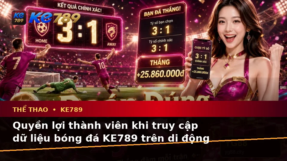 KE789 Phân Tích Thể Thao Và Tỷ Số Trận Đấu Tại ke789pg.vip: Đánh Giá Trải Nghiệm Điện Thoại Cùng Quyền Lợi Thành Viên