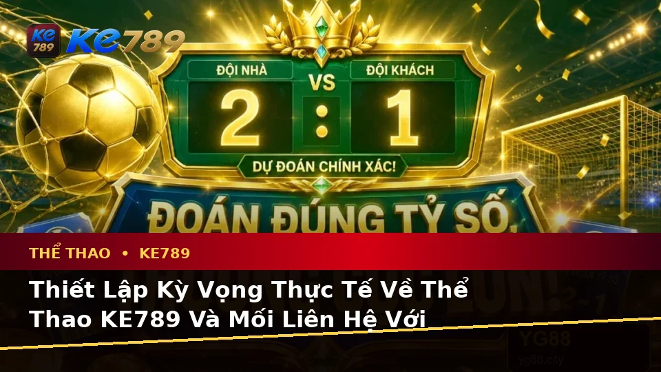 KE789 Phân Tích Thể Thao Và Tỷ Số Trận Đấu Tại ke789pg.vip: Phân Biệt Thông Tin Xác Thực, Quảng Cáo Và Kỳ Vọng Thực Tế Về Quyền Lợi Thành Viên