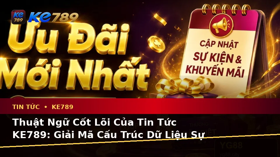 Giải Thích Khái Niệm Và Thuật Ngữ Cốt Lõi Trong Tin Tức KE789 Cùng Quyền Lợi Thành Viên Tại ke789pg.vip