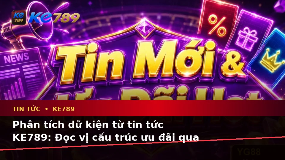 Tin Tức KE789 Tại ke789pg.vip: Phân Tích Dữ Kiện, Rủi Ro Và Giới Hạn Ngân Sách Khi Tìm Hiểu Quyền Lợi Thành Viên