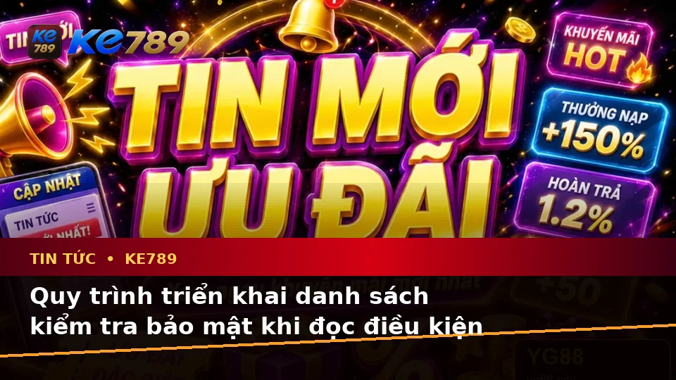Tin Tức KE789 Tại ke789pg.vip: Xây Dựng Danh Sách Kiểm Tra Bảo Mật Trước Khi Sử Dụng Tin Mới Và Quyền Lợi Thành Viên