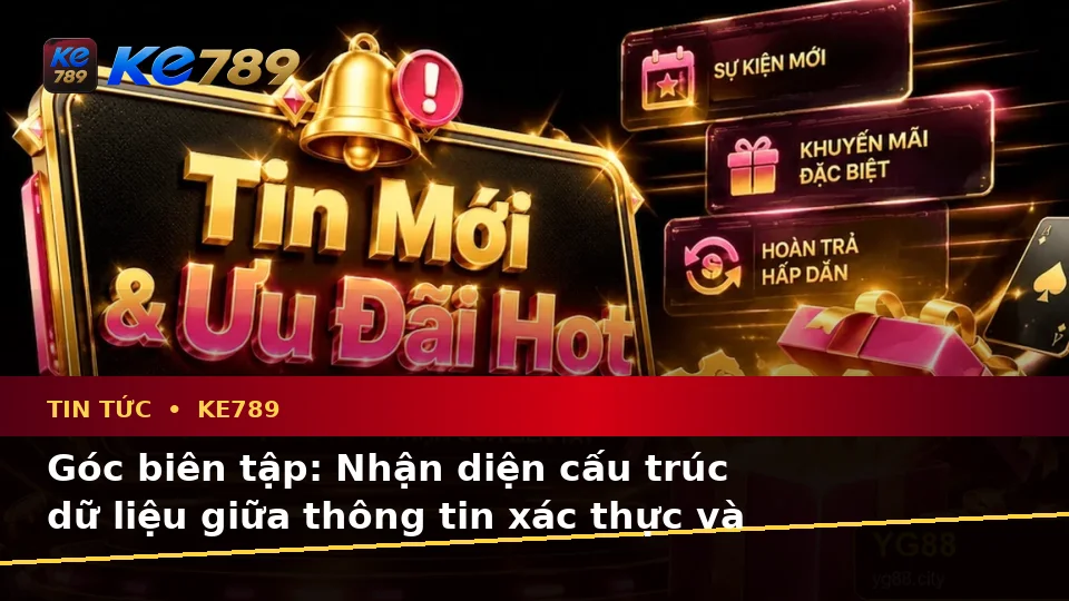 Tin tức KE789 tại ke789pg.vip: Phân Biệt Thông Tin Xác Thực, Quảng Cáo Và Kỳ Vọng Thực Tế Về Ưu Đãi Cùng Quyền Lợi Thành Viên