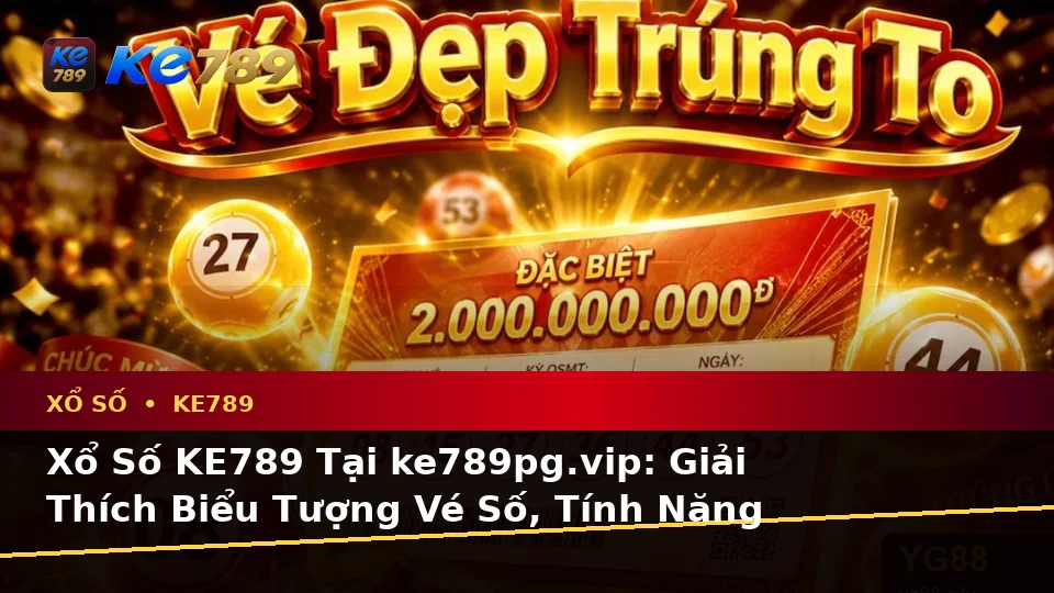 Xổ Số KE789 Tại ke789pg.vip: Giải Thích Biểu Tượng Vé Số, Tính Năng Kiểm Tra Kết Quả Và Quy Trình Thường Gặp Kèm Quyền Lợi Thành Viên