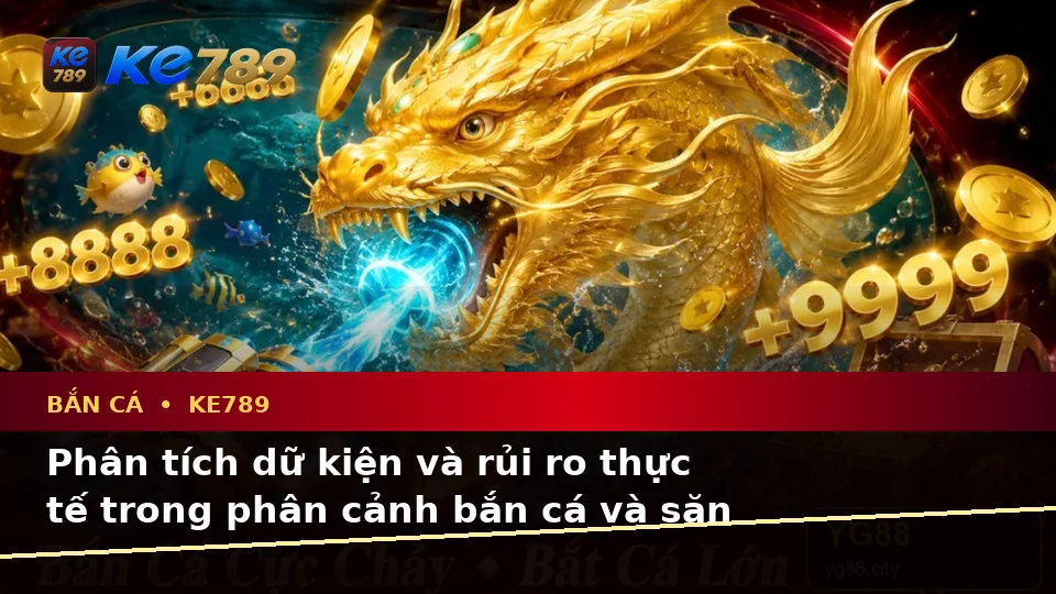 Bắn Cá KE789 Trên ke789pg.vip: Phân Tích Dữ Kiện, Rủi Ro Và Giới Hạn Ngân Sách Khi Săn Thưởng Cùng Quyền Lợi Thành Viên