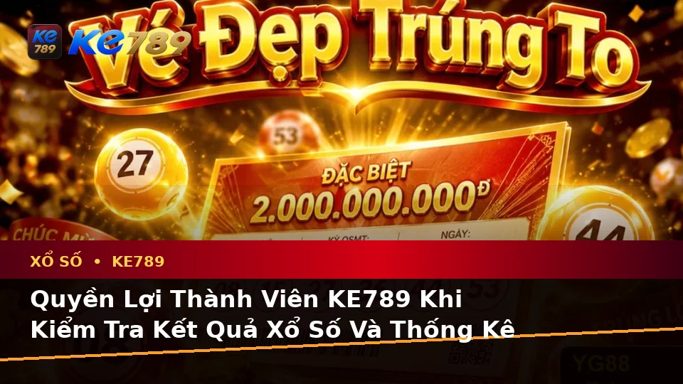 Xổ Số KE789 Tại ke789pg.vip: Giải Thích Khái Niệm, Thuật Ngữ Cốt Lõi Và Quyền Lợi Thành Viên Khi Kiểm Tra Vé Số Cùng Kết Quả