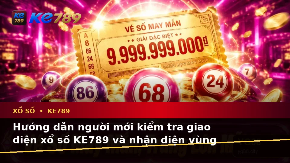 Xổ Số KE789 Tại ke789pg.vip: Hướng Dẫn Người Mới Kiểm Tra Giao Diện Vé Số, Đối Chiếu Kết Quả Và Quyền Lợi Thành Viên