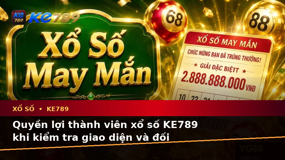 Xổ Số KE789 Tại ke789pg.vip: Hướng Dẫn Người Mới Kiểm Tra Giao Diện Vé Số, Đối Chiếu Kết Quả Và Quyền Lợi Thành Viên