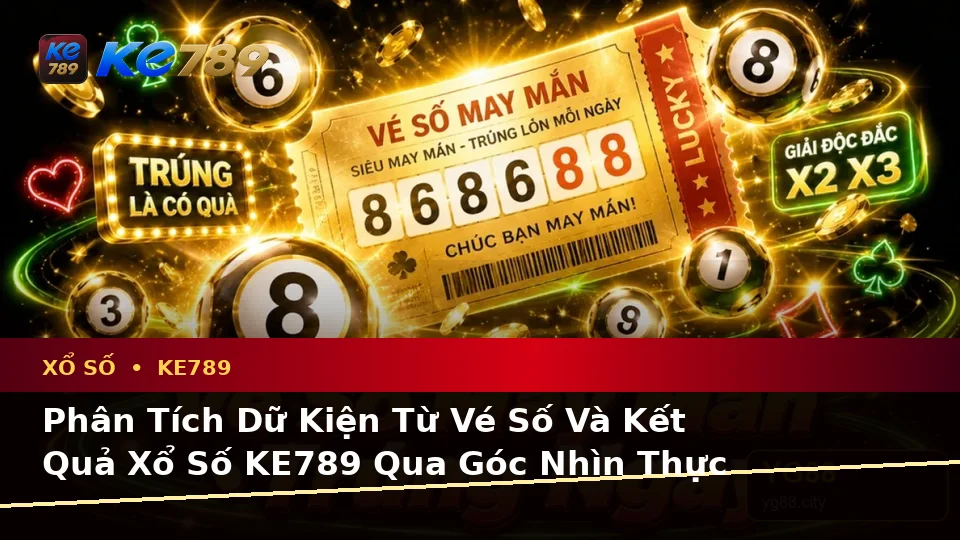 Xổ Số KE789 Tại ke789pg.vip: Phân Tích Dữ Kiện, Rủi Ro Và Giới Hạn Ngân Sách Khi Kiểm Tra Kết Quả