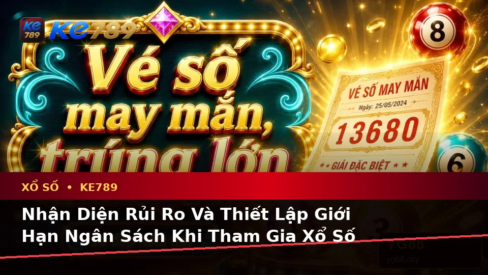 Xổ Số KE789 Tại ke789pg.vip: Phân Tích Dữ Kiện, Rủi Ro Và Giới Hạn Ngân Sách Khi Kiểm Tra Kết Quả