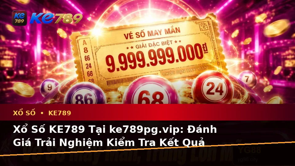 Xổ Số KE789 Tại ke789pg.vip: Đánh Giá Trải Nghiệm Kiểm Tra Kết Quả Trên Điện Thoại Và Quyền Lợi Thành Viên
