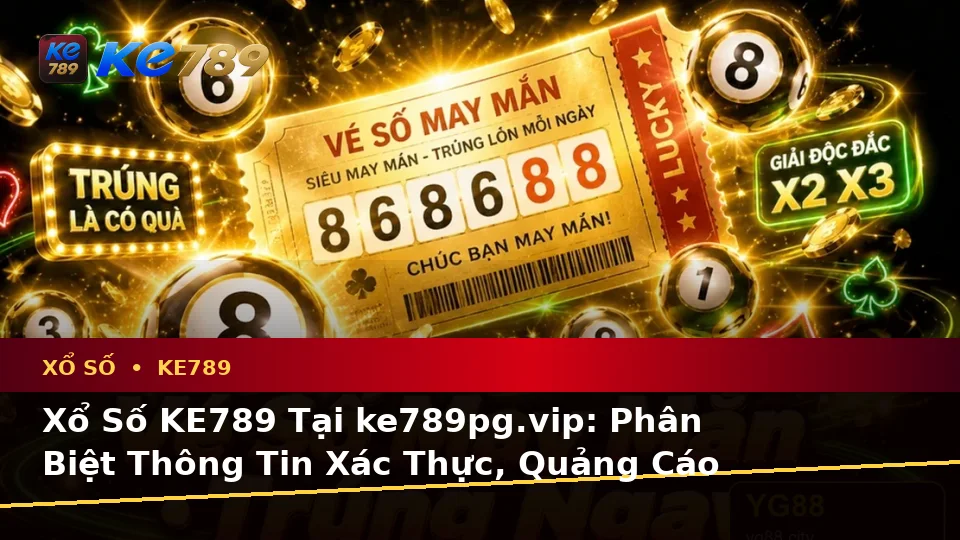 Xổ Số KE789 Tại ke789pg.vip: Phân Biệt Thông Tin Xác Thực, Quảng Cáo Và Kỳ Vọng Thực Tế Khi Kiểm Tra Kết Quả Vé Số