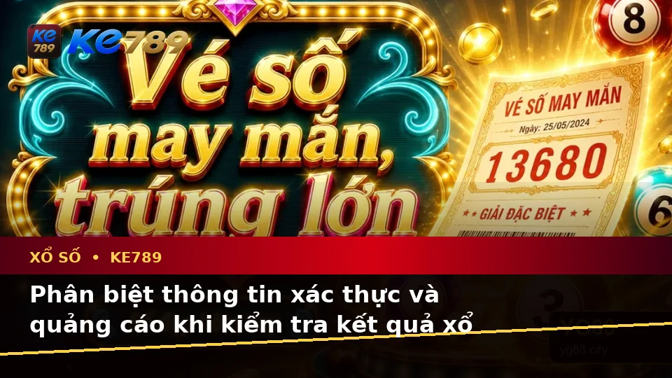 Xổ Số KE789 Tại ke789pg.vip: Phân Biệt Thông Tin Xác Thực, Quảng Cáo Và Kỳ Vọng Thực Tế Khi Kiểm Tra Kết Quả Vé Số