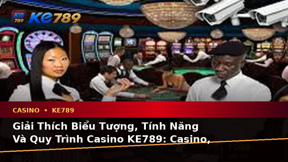 Giải Thích Biểu Tượng, Tính Năng Và Quy Trình Casino KE789: Casino, Slot, Trò Chơi Bàn Và Quản Lý Ngân Sách Tại ke789pg.vip