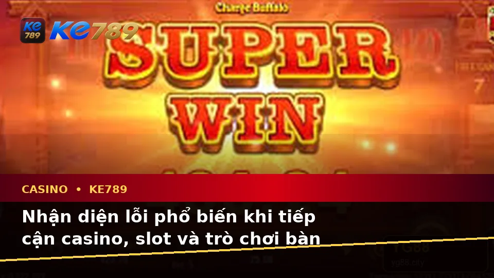 Nhận Diện Lỗi Phổ Biến Khi Chơi Casino, Slot Và Trò Chơi Bàn Có Trách Nhiệm Tại ke789pg.vip