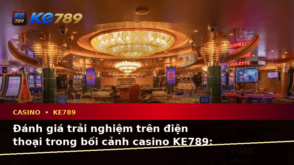 Đánh Giá Trải Nghiệm Casino KE789 Trên Điện Thoại: Quyền Lợi Thành Viên Khi Chơi Slot, Trò Chơi Bàn Và Quản Lý Ngân Sách Tại ke789pg.vip