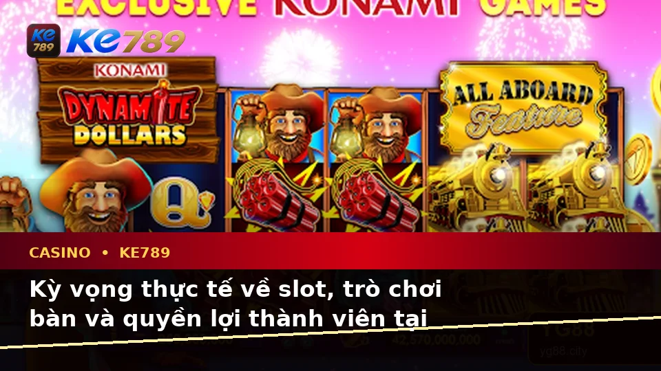 Casino KE789 Tại ke789pg.vip: Phân Biệt Thông Tin Xác Thực, Quảng Cáo Và Kỳ Vọng Thực Tế Về Slot, Trò Chơi Bàn Cùng Quyền Lợi Thành Viên