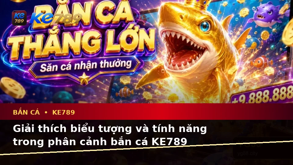 Giải Thích Biểu Tượng, Tính Năng Và Quy Trình Bắn Cá KE789 Trên ke789pg.vip: Quyền Lợi Thành Viên Khi Săn Thưởng