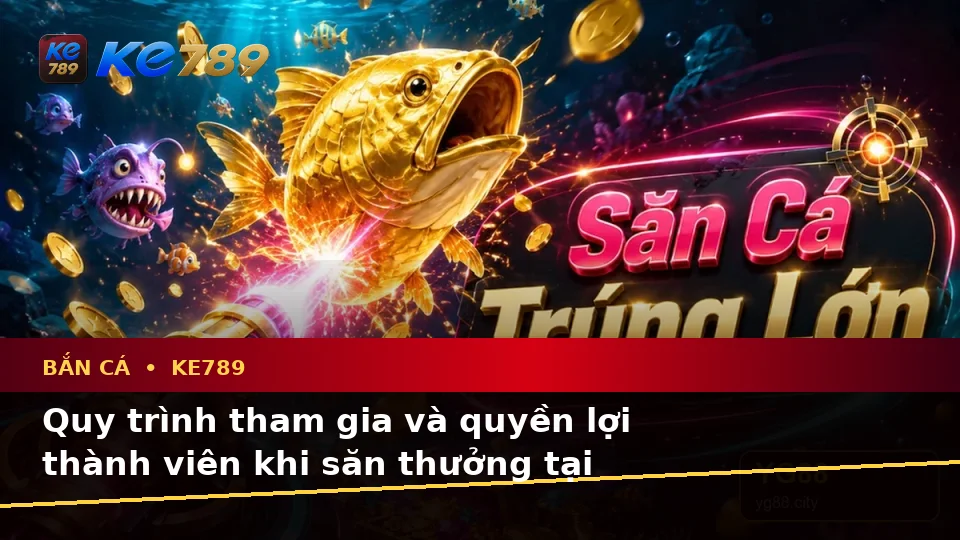 Giải Thích Biểu Tượng, Tính Năng Và Quy Trình Bắn Cá KE789 Trên ke789pg.vip: Quyền Lợi Thành Viên Khi Săn Thưởng