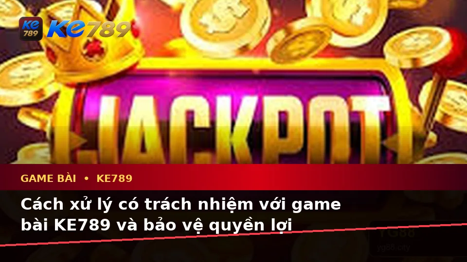 Game Bài KE789 Tại ke789pg.vip: Nhận Diện Lỗi Phổ Biến Và Cách Xử Lý Có Trách Nhiệm Với Quyền Lợi Thành Viên
