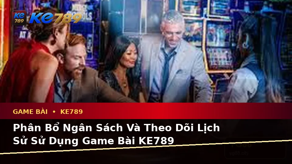 Game Bài KE789 Tại ke789pg.vip: Lập Kế Hoạch Thời Gian, Ngân Sách Và Lịch Sử Sử Dụng Cho Baccarat, Poker