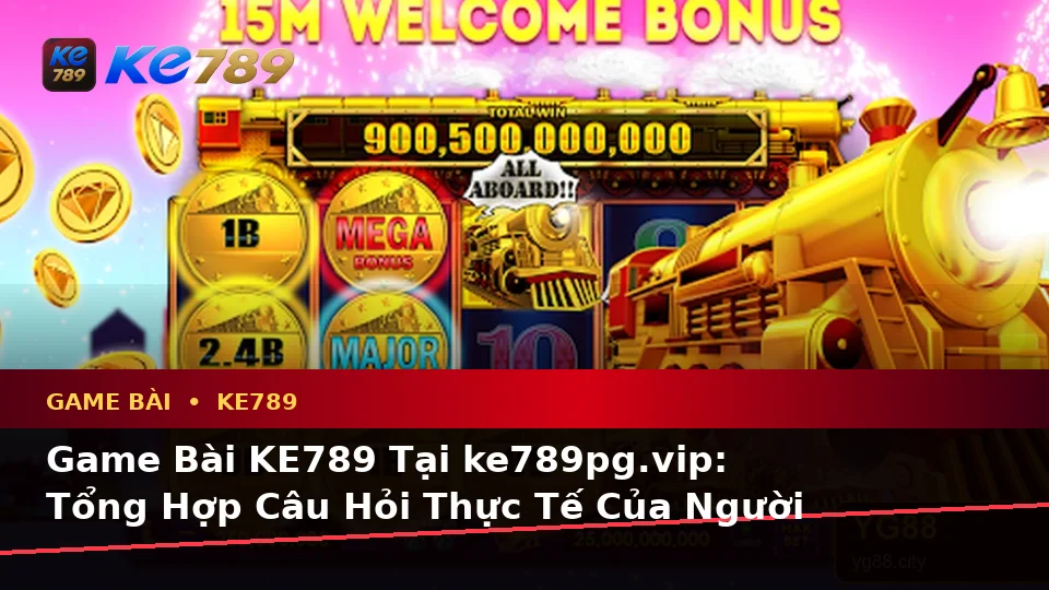 Game Bài KE789 Tại ke789pg.vip: Tổng Hợp Câu Hỏi Thực Tế Của Người Dùng Trưởng Thành Về Casino, Slot Và Quyền Lợi Thành Viên
