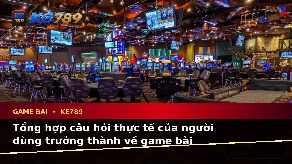 Game Bài KE789 Tại ke789pg.vip: Tổng Hợp Câu Hỏi Thực Tế Của Người Dùng Trưởng Thành Về Casino, Slot Và Quyền Lợi Thành Viên