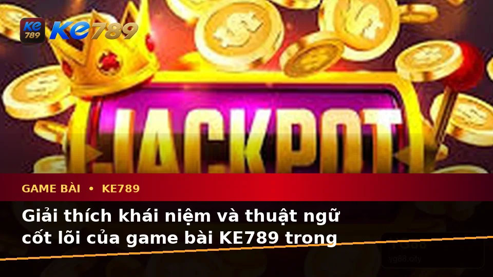 Game Bài KE789 Tại ke789pg.vip: Giải Thích Khái Niệm, Thuật Ngữ Cốt Lõi Và Quyền Lợi Thành Viên Trong Casino, Slot, Trò Chơi Bàn