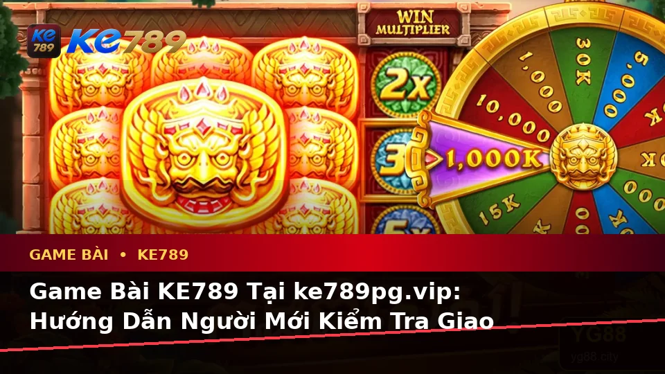 Game Bài KE789 Tại ke789pg.vip: Hướng Dẫn Người Mới Kiểm Tra Giao Diện Casino, Slot Và Quyền Lợi Thành Viên