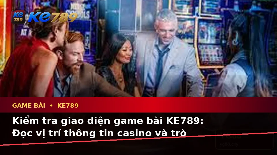 Game Bài KE789 Tại ke789pg.vip: Hướng Dẫn Người Mới Kiểm Tra Giao Diện Casino, Slot Và Quyền Lợi Thành Viên