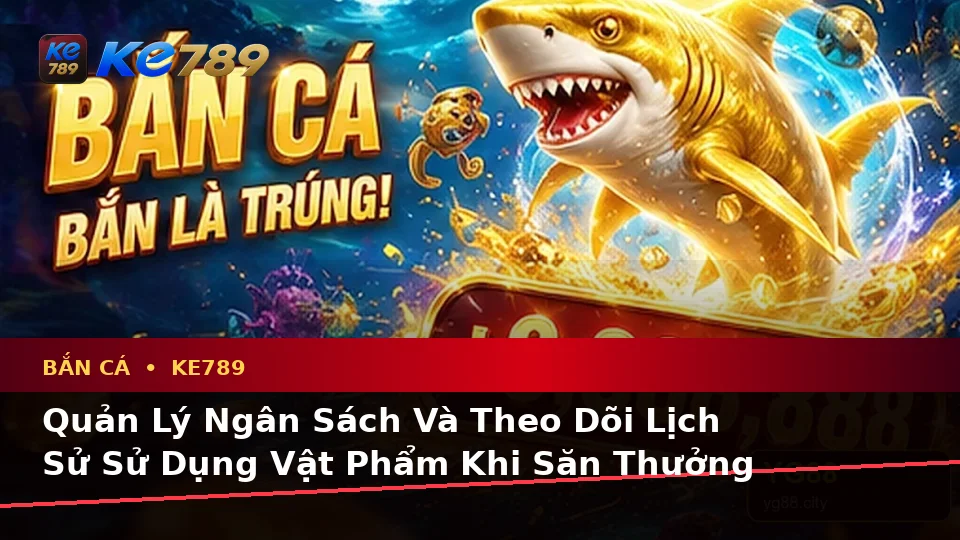 Bắn Cá KE789 Trên ke789pg.vip: Lập Kế Hoạch Thời Gian, Ngân Sách Và Lịch Sử Săn Thưởng Kèm Quyền Lợi Thành Viên