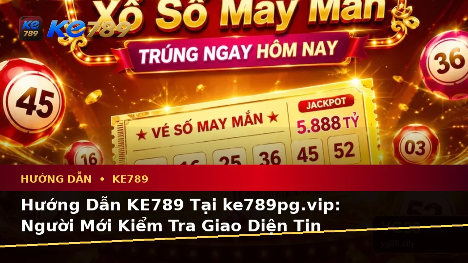 Hướng Dẫn KE789 Tại ke789pg.vip: Người Mới Kiểm Tra Giao Diện Tin Tức, Ưu Đãi Và Quyền Lợi Thành Viên